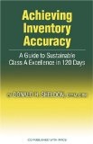 Achieving inventory accuracy : a guide to sustainable class A excellence in 120 days